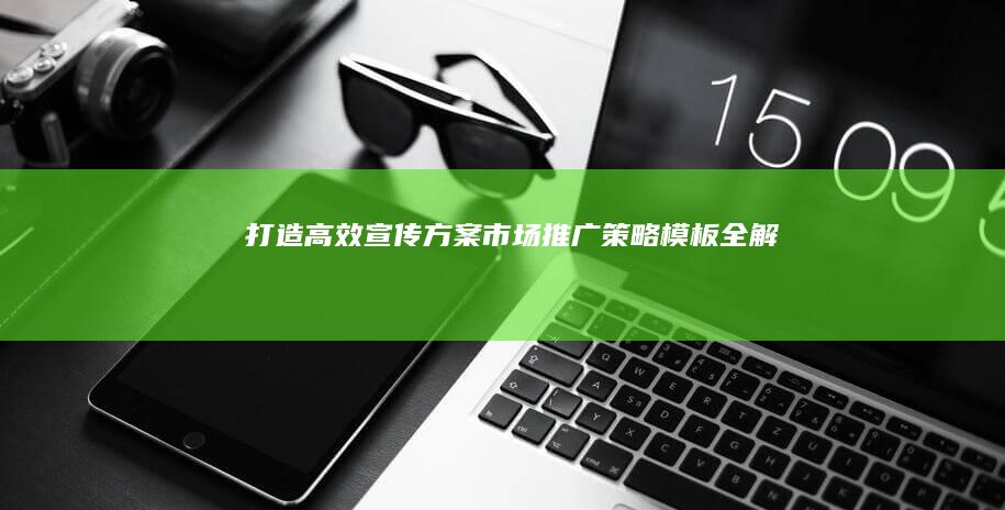 打造高效宣传方案：市场推广策略模板全解析